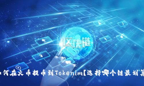 如何在火币提币到Tokenim？选择哪个链最划算？