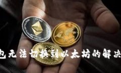 Tokenim钱包无法切换到以太坊的解决方案与步骤
