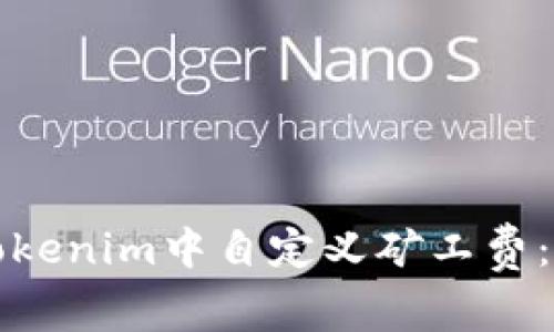 如何在Tokenim中自定义矿工费：全面指南