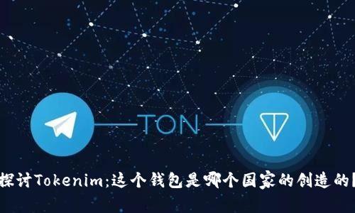 探讨Tokenim：这个钱包是哪个国家的创造的？