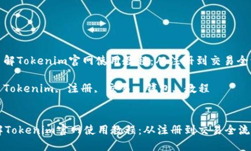 : 彻底了解Tokenim官网使用教程：从注册到交易全流程指南

关键词: Tokenim, 注册, 交易, 钱包, 教程


彻底了解Tokenim官网使用教程：从注册到交易全流程指南