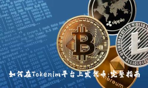 如何在Tokenim平台上发代币：完整指南