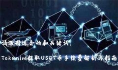 请选择适合的和关键词：Tokenim提取USDT币手续费解