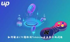如何解决LTC转账到Tokenim后未显示的问题